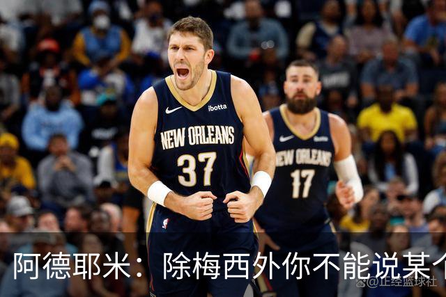 阿德耶米：除梅西外你不能说某个球员是世界第一，他每年都是最好